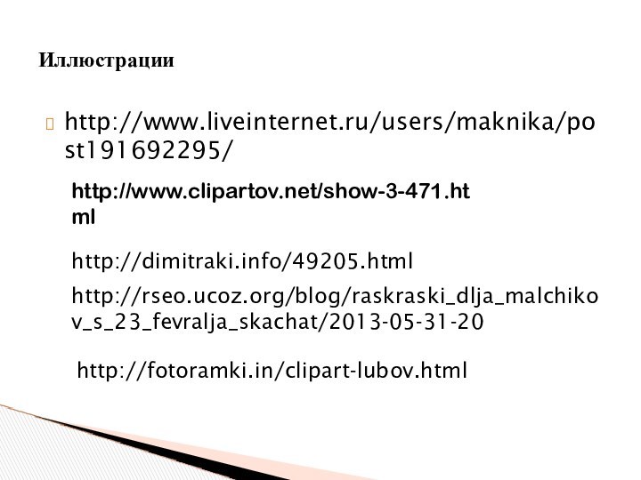 http://www.liveinternet.ru/users/maknika/post191692295/Иллюстрацииhttp://www.clipartov.net/show-3-471.htmlhttp://dimitraki.info/49205.htmlhttp://rseo.ucoz.org/blog/raskraski_dlja_malchikov_s_23_fevralja_skachat/2013-05-31-20http://fotoramki.in/clipart-lubov.html