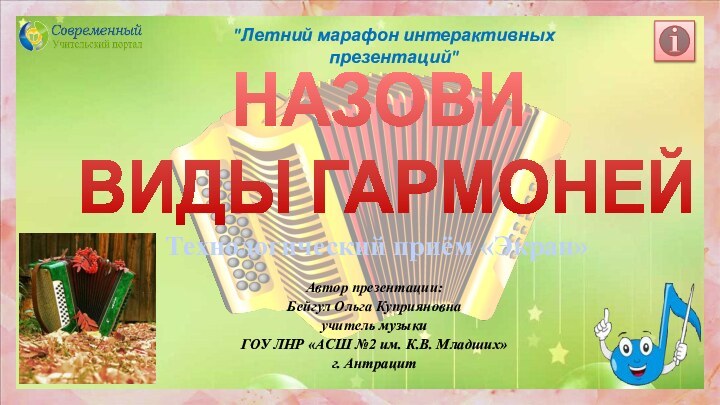 НАЗОВИ   ВИДЫ ГАРМОНЕЙ Автор презентации: Бейгул Ольга Куприяновна учитель музыкиГОУ