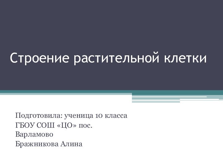 Строение растительной клеткиПодготовила: ученица 10 классаГБОУ СОШ «ЦО» пос.ВарламовоБражникова Алина