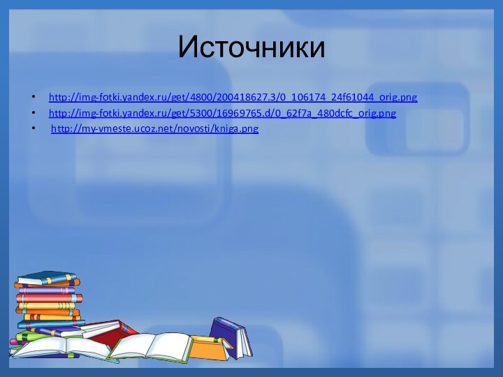 Источникиhttp://img-fotki.yandex.ru/get/4800/200418627.3/0_106174_24f61044_orig.pnghttp://img-fotki.yandex.ru/get/5300/16969765.d/0_62f7a_480dcfc_orig.png http://my-vmeste.ucoz.net/novosti/kniga.png