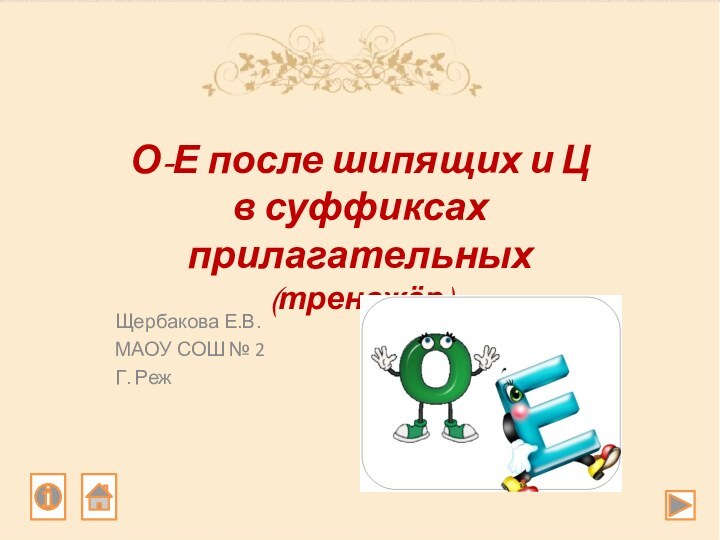 О-Е после шипящих и Ц  в суффиксах прилагательных (тренажёр)Щербакова Е.В.МАОУ СОШ № 2Г. Реж