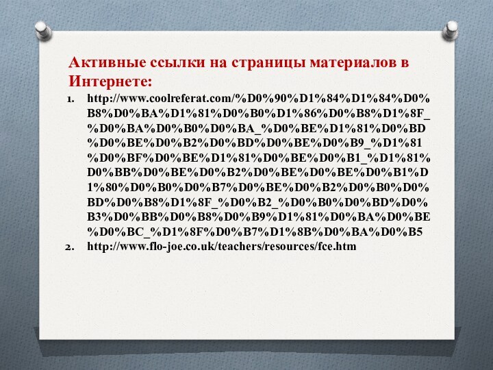 Активные ссылки на страницы материалов в Интернете:http://www.coolreferat.com/%D0%90%D1%84%D1%84%D0%B8%D0%BA%D1%81%D0%B0%D1%86%D0%B8%D1%8F_%D0%BA%D0%B0%D0%BA_%D0%BE%D1%81%D0%BD%D0%BE%D0%B2%D0%BD%D0%BE%D0%B9_%D1%81%D0%BF%D0%BE%D1%81%D0%BE%D0%B1_%D1%81%D0%BB%D0%BE%D0%B2%D0%BE%D0%BE%D0%B1%D1%80%D0%B0%D0%B7%D0%BE%D0%B2%D0%B0%D0%BD%D0%B8%D1%8F_%D0%B2_%D0%B0%D0%BD%D0%B3%D0%BB%D0%B8%D0%B9%D1%81%D0%BA%D0%BE%D0%BC_%D1%8F%D0%B7%D1%8B%D0%BA%D0%B5http://www.flo-joe.co.uk/teachers/resources/fce.htm