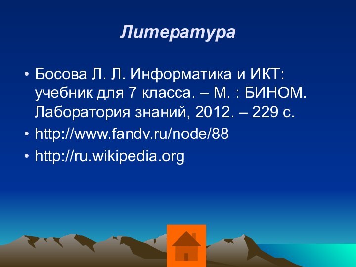 ЛитератураБосова Л. Л. Информатика и ИКТ: учебник для 7 класса. – М.