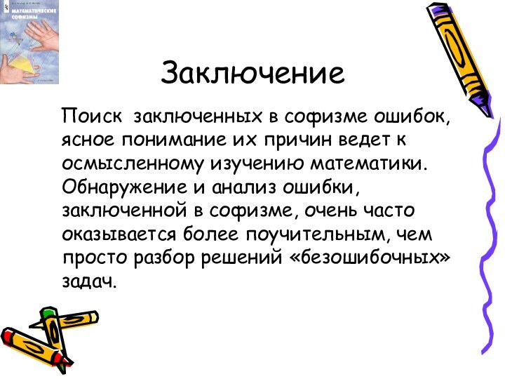 Заключение  Поиск  заключенных в софизме ошибок, ясное понимание их причин ведет