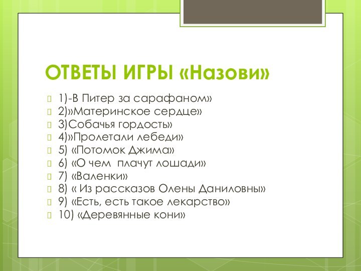 ОТВЕТЫ ИГРЫ «Назови»1)-В Питер за сарафаном»2)»Материнское сердце»3)Собачья гордость»4)»Пролетали лебеди»5) «Потомок Джима»6) «О