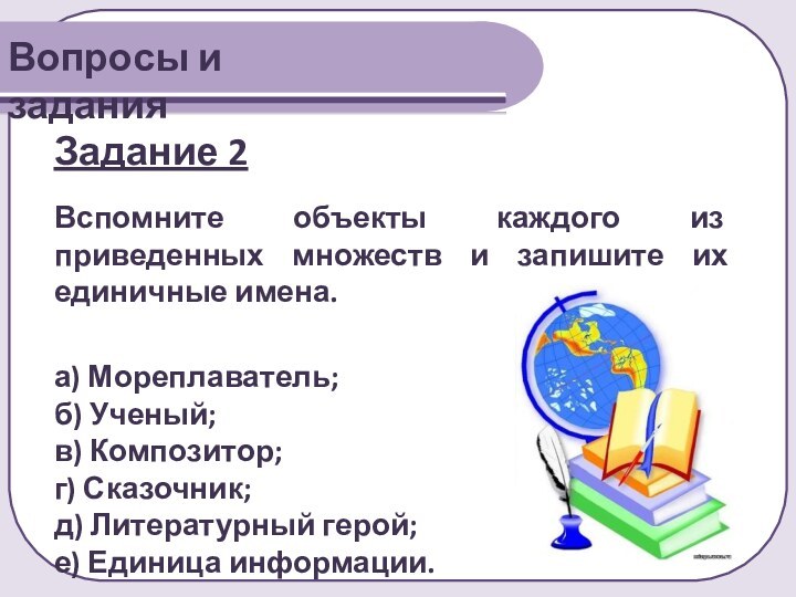 Задание 2 Вспомните объекты каждого из приведенных множеств и запишите их единичные