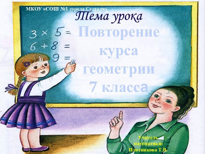 Повторение курса геометрии 7 классаМКОУ «СОШ №1 города Суздаля»Учитель математики: Плотникова Т.В.