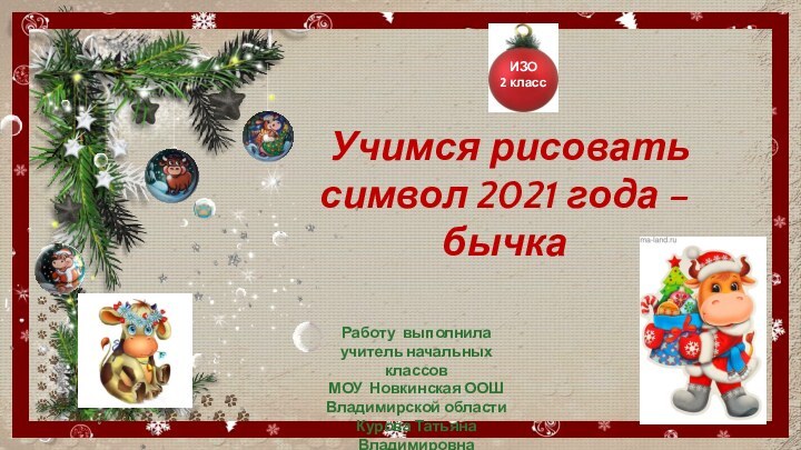 Учимся рисовать символ 2021 года – бычкаРаботу выполнила учитель начальных классовМОУ