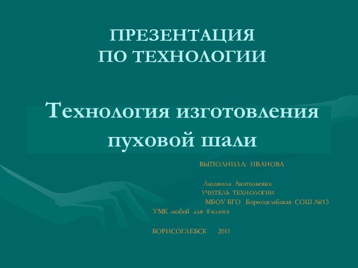 ПРЕЗЕНТАЦИЯ  ПО ТЕХНОЛОГИИ  Технология изготовления пуховой шали