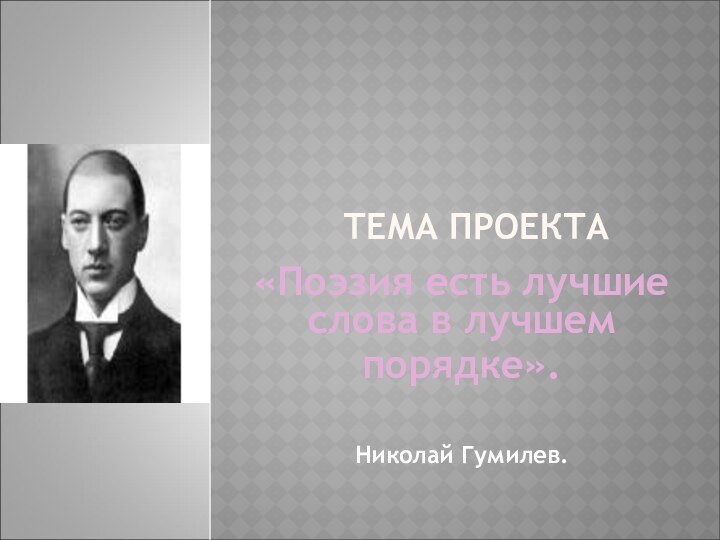 ТЕМА ПРОЕКТА«Поэзия есть лучшие слова в лучшем порядке». Николай Гумилев.