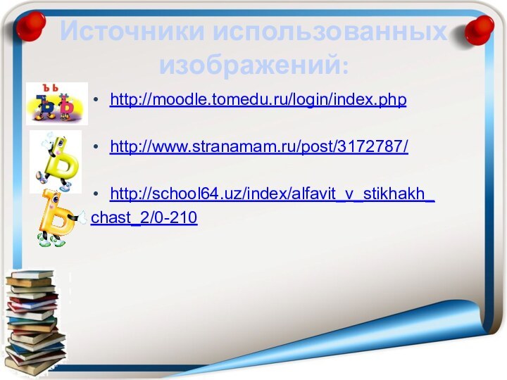 Источники использованных изображений:http://moodle.tomedu.ru/login/index.phphttp://www.stranamam.ru/post/3172787/http://school64.uz/index/alfavit_v_stikhakh_chast_2/0-210
