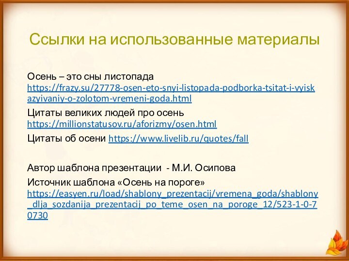 Ссылки на использованные материалыОсень – это сны листопада https://frazy.su/27778-osen-eto-snyi-listopada-podborka-tsitat-i-vyiskazyivaniy-o-zolotom-vremeni-goda.htmlЦитаты великих людей про