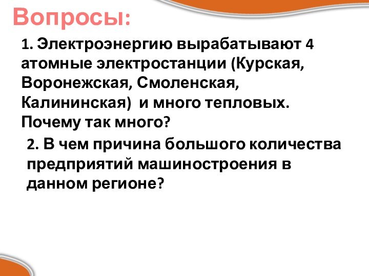 Вопросы:1. Электроэнергию вырабатывают 4 атомные электростанции (Курская, Воронежская, Смоленская, Калининская) и много