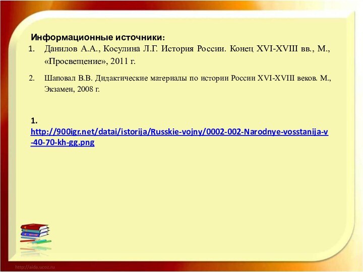 Информационные источники:Данилов А.А., Косулина Л.Г. История России. Конец XVI-XVIII вв., М., «Просвещение»,