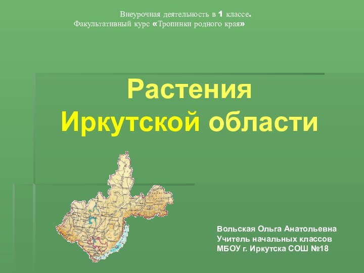 Растения Иркутской области Вольская Ольга АнатольевнаУчитель начальных классов МБОУ г. Иркутска СОШ