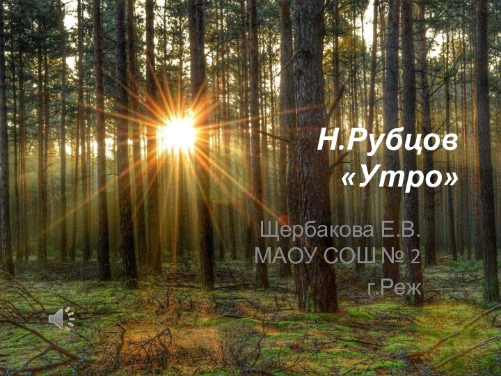 Н.Рубцов «Утро»Щербакова Е.В. МАОУ СОШ № 2г.Реж