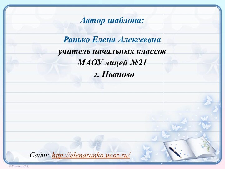 Автор шаблона: Ранько Елена Алексеевна учитель начальных классов МАОУ лицей №21 г. ИвановоСайт: http://elenaranko.ucoz.ru/