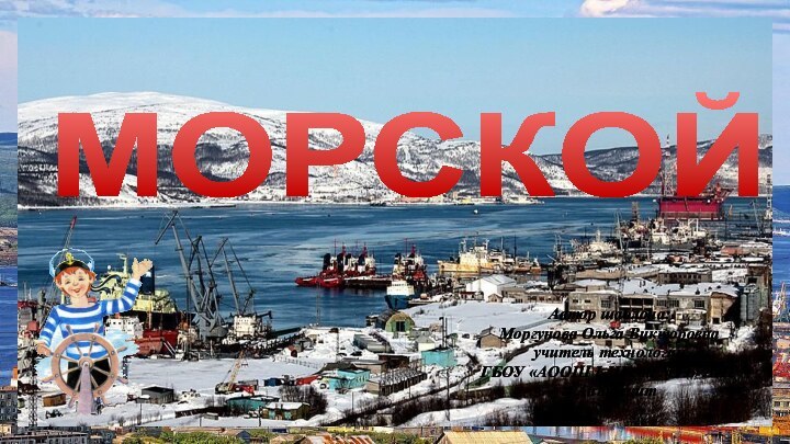 МОРСКОЙ Автор шаблона: Моргунова Ольга Викторовна учитель технологии ГБОУ «АООШ І-ІІІ