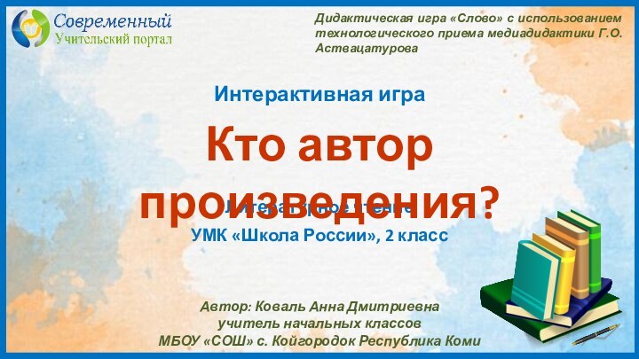 Автор: Коваль Анна Дмитриевнаучитель начальных классов МБОУ «СОШ» с. Койгородок Республика КомиДидактическая