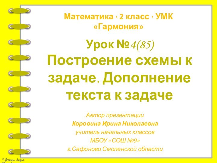 Урок №4(85)Построение схемы к задаче. Дополнение текста к задачеАвтор презентацииКоровина Ирина Николаевнаучитель