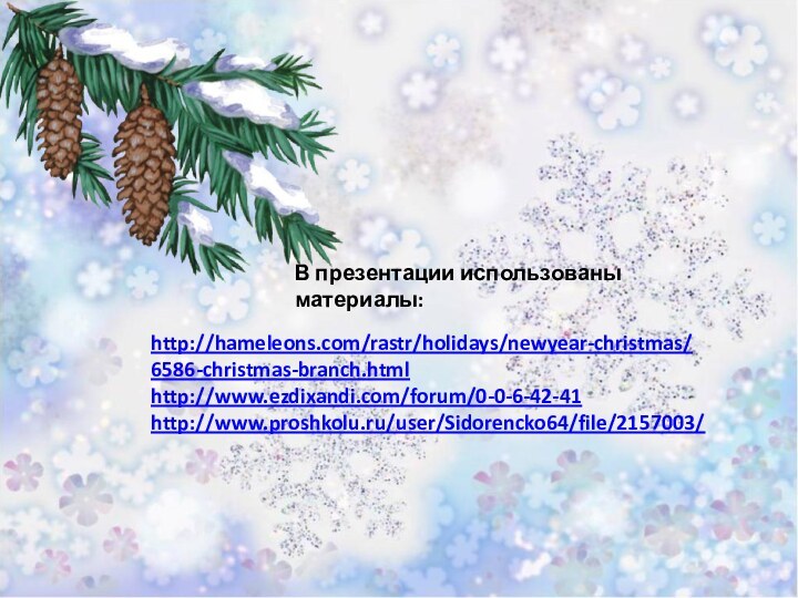 http://hameleons.com/rastr/holidays/newyear-christmas/6586-christmas-branch.htmlhttp://www.ezdixandi.com/forum/0-0-6-42-41http://www.proshkolu.ru/user/Sidorencko64/file/2157003/В презентации использованы материалы: