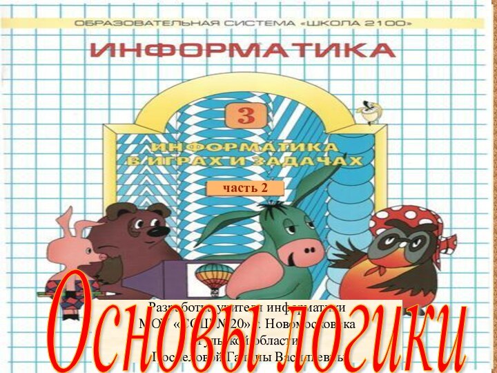 часть 2Разработка учителя информатики МОУ «СОШ №20» г. НовомосковскаТульской области Поспеловой Галины ВасильевныОсновы логики