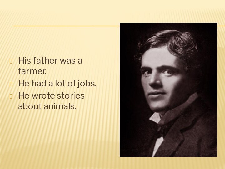 His father was a farmer.He had a lot of jobs.He wrote stories about animals.