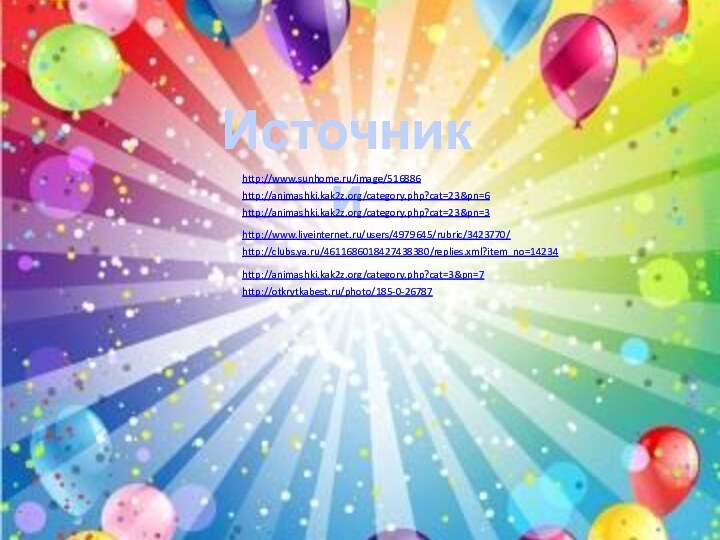 Источники http://www.sunhome.ru/image/516886http://animashki.kak2z.org/category.php?cat=23&pn=6http://animashki.kak2z.org/category.php?cat=23&pn=3http://www.liveinternet.ru/users/4979645/rubric/3423770/http://clubs.ya.ru/4611686018427438380/replies.xml?item_no=14234http://otkrytkabest.ru/photo/185-0-26787http://animashki.kak2z.org/category.php?cat=3&pn=7