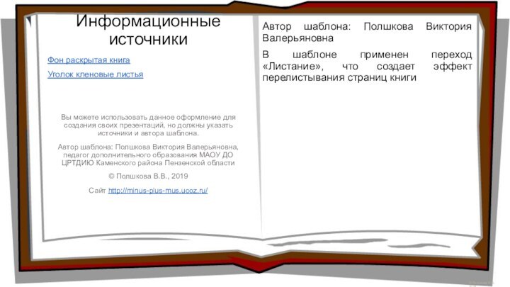 Информационные источникиАвтор шаблона: Полшкова Виктория ВалерьяновнаВ шаблоне применен переход «Листание», что создает