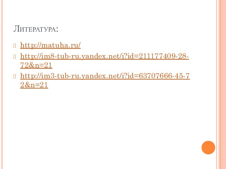 Литература: http://matuha.ru/http://im8-tub-ru.yandex.net/i?id=211177409-28-72&n=21http://im3-tub-ru.yandex.net/i?id=63707666-45-72&n=21