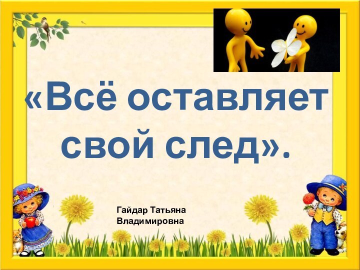 «Всё оставляет свой след».Гайдар Татьяна Владимировна