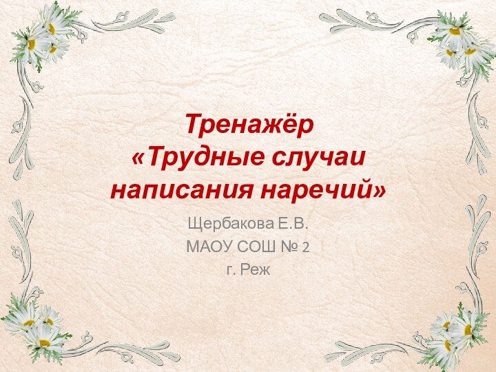 Тренажёр «Трудные случаи  написания наречий»Щербакова Е.В.МАОУ СОШ № 2г. Реж