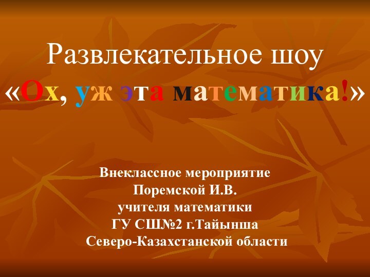 Внеклассное мероприятие Поремской И.В.  учителя математики  ГУ СШ№2 г.Тайынша