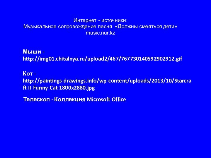 Интернет - источники:Музыкальное сопровождение песня «Должны смеяться дети» music.nur.kzМыши - http://img01.chitalnya.ru/upload2/467/767730140592902912.gifКот -