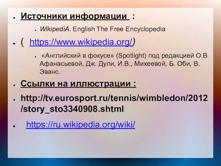 Источники информации :WikipediA. English The Free Encyclopedia ( https://www.wikipedia.org/) «Английский в фокусе»