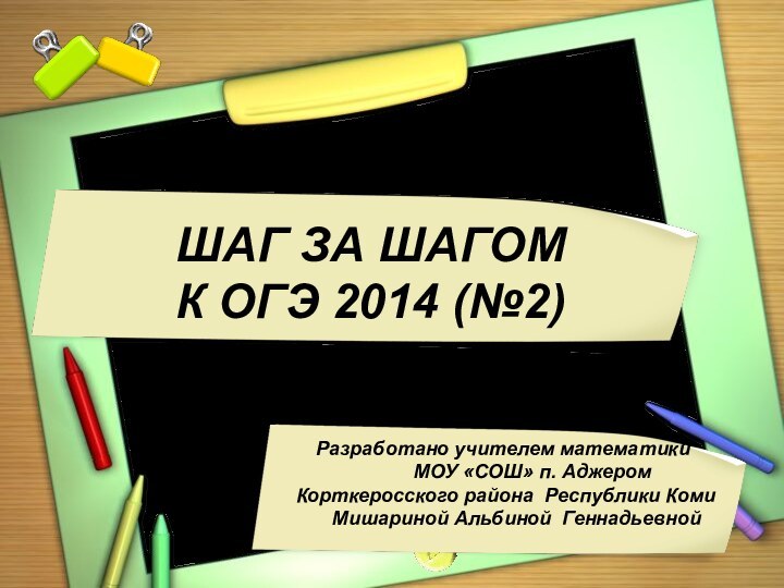 ШАГ ЗА ШАГОМК ОГЭ 2014 (№2)Разработано учителем математики