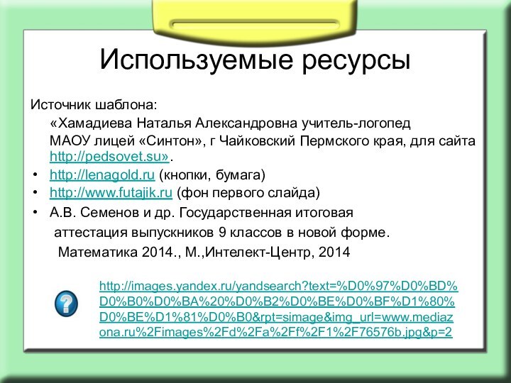 Используемые ресурсыИсточник шаблона:   «Хамадиева Наталья Александровна учитель-логопед   МАОУ