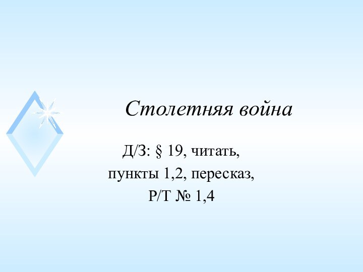 Столетняя войнаД/З: § 19, читать, пункты 1,2, пересказ, Р/Т № 1,4