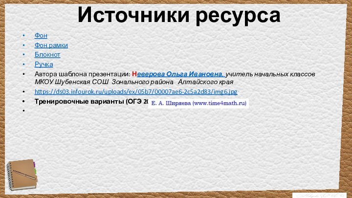 Источники ресурсаФонФон рамкиБлокнотРучкаАвтора шаблона презентации: Неверова Ольга Ивановна, учитель начальных классов МКОУ