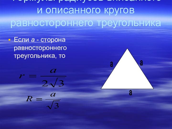 Формулы радиусов вписанного и описанного кругов равностороннего треугольникаЕсли а - сторона равностороннего треугольника, тоааа