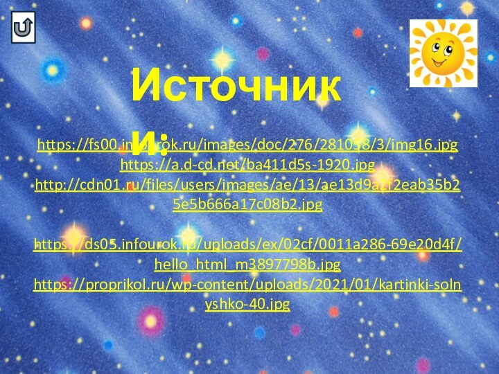 Источники: https://fs00.infourok.ru/images/doc/276/281058/3/img16.jpghttps://a.d-cd.net/ba411d5s-1920.jpghttp://cdn01.ru/files/users/images/ae/13/ae13d9a2f2eab35b25e5b666a17c08b2.jpg https://ds05.infourok.ru/uploads/ex/02cf/0011a286-69e20d4f/hello_html_m3897798b.jpghttps://proprikol.ru/wp-content/uploads/2021/01/kartinki-solnyshko-40.jpg