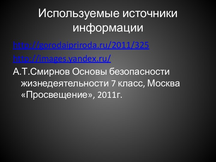 Используемые источники информацииhttp://gorodaipriroda.ru/2011/325 http://images.yandex.ru/ А.Т.Смирнов Основы безопасности жизнедеятельности 7 класс, Москва «Просвещение», 2011г.