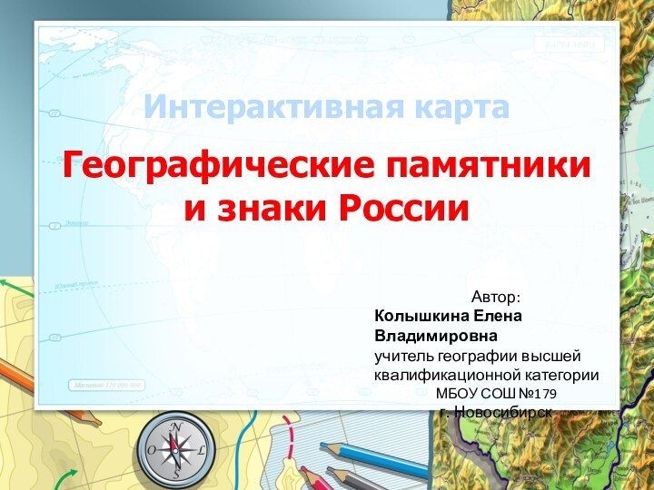 Интерактивная карта Географические памятники и знаки РоссииАвтор:Колышкина Елена Владимировна учитель географии высшей