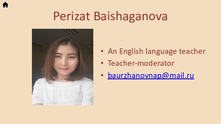 Perizat BaishaganovaAn English language teacherTeacher-moderator baurzhanovnap@mail.ru