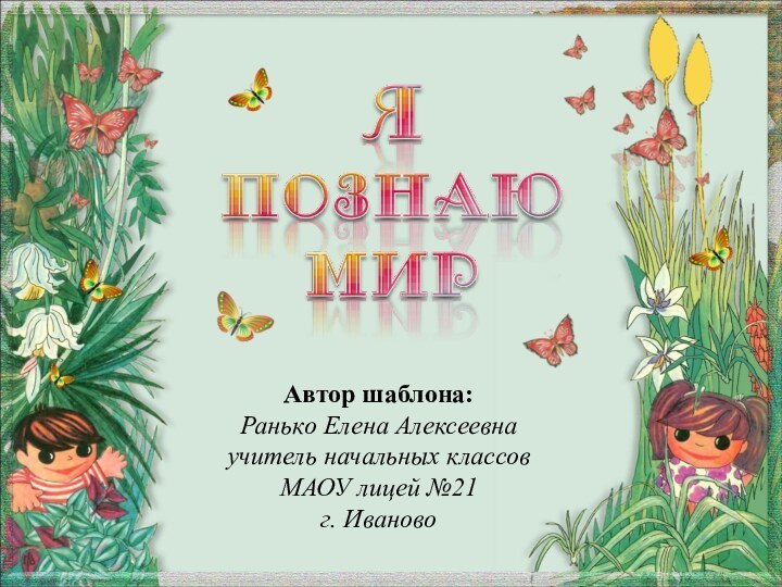 Автор шаблона:Ранько Елена Алексеевнаучитель начальных классовМАОУ лицей №21 г. Иваново