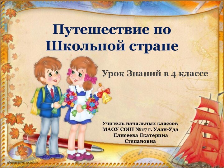 Путешествие по Школьной странеУрок Знаний в 4 классеУчитель начальных классовМАОУ СОШ №17