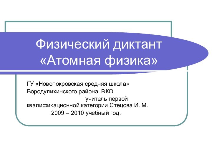 Физический диктант «Атомная физика»ГУ «Новопокровская средняя школа»Бородулихинского района, ВКО.