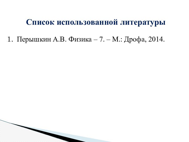 Перышкин А.В. Физика – 7. – М.: Дрофа, 2014.  Список использованной литературы