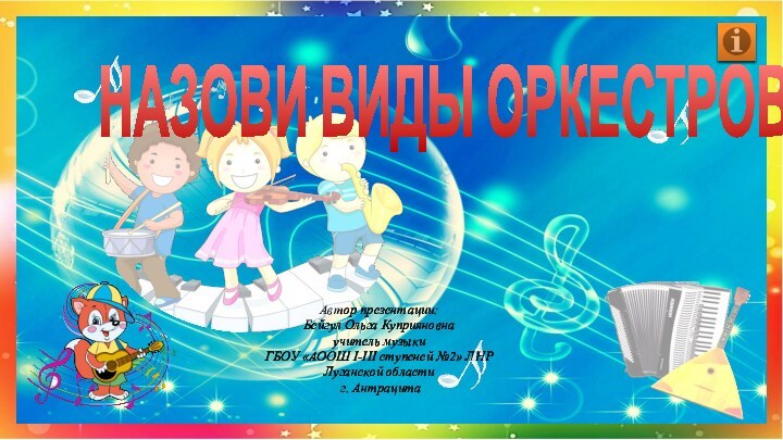 НАЗОВИ ВИДЫ ОРКЕСТРОВ Автор презентации: Бейгул Ольга Куприяновна учитель музыки ГБОУ