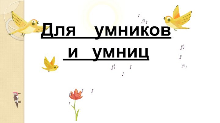 Для  умников  и  умниц